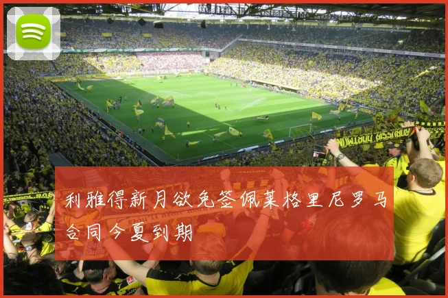 利雅得新月欲免签佩莱格里尼罗马合同今夏到期